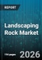 Landscaping Rock Market - Global Forecast 2026-2032 - Product Image
