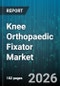 Knee Orthopaedic Fixator Market - Global Forecast 2026-2032 - Product Image