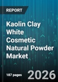 Kaolin Clay White Cosmetic Natural Powder Market - Global Forecast 2026-2032- Product Image