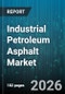 Industrial Petroleum Asphalt Market - Global Forecast 2026-2032 - Product Image