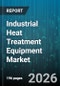 Industrial Heat Treatment Equipment Market - Global Forecast 2026-2032 - Product Thumbnail Image