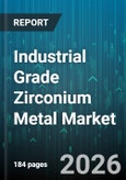 Industrial Grade Zirconium Metal Market - Global Forecast 2026-2032- Product Image