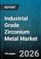 Industrial Grade Zirconium Metal Market - Global Forecast 2026-2032 - Product Thumbnail Image