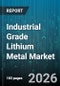 Industrial Grade Lithium Metal Market - Global Forecast 2026-2032 - Product Image