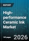 High-performance Ceramic Ink Market - Global Forecast 2026-2032 - Product Image