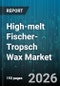 High-melt Fischer-Tropsch Wax Market - Global Forecast 2026-2032 - Product Image