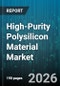 High-Purity Polysilicon Material Market - Global Forecast 2026-2032 - Product Image
