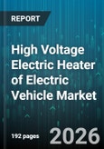 High Voltage Electric Heater of Electric Vehicle Market - Global Forecast 2026-2032- Product Image