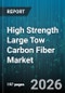 High Strength Large Tow Carbon Fiber Market - Global Forecast 2026-2032 - Product Image