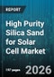 High Purity Silica Sand for Solar Cell Market - Global Forecast 2026-2032 - Product Thumbnail Image
