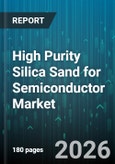 High Purity Silica Sand for Semiconductor Market - Global Forecast 2026-2032- Product Image