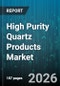 High Purity Quartz Products Market - Global Forecast 2026-2032 - Product Thumbnail Image
