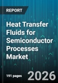 Heat Transfer Fluids for Semiconductor Processes Market - Global Forecast 2026-2032- Product Image