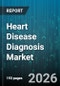 Heart Disease Diagnosis Market - Global Forecast 2026-2032 - Product Thumbnail Image