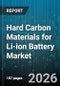 Hard Carbon Materials for Li-ion Battery Market - Global Forecast 2026-2032 - Product Image