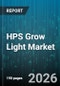 HPS Grow Light Market - Global Forecast 2026-2032 - Product Thumbnail Image
