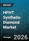 HPHT Synthetic Diamond Market - Global Forecast 2026-2032 - Product Image