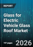 Glass for Electric Vehicle Glass Roof Market - Global Forecast 2026-2032- Product Image