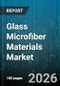 Glass Microfiber Materials Market - Global Forecast 2026-2032 - Product Image