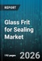Glass Frit for Sealing Market - Global Forecast 2026-2032 - Product Thumbnail Image