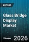 Glass Bridge Display Market - Global Forecast 2026-2032 - Product Image