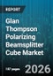 Glan Thompson Polarizing Beamsplitter Cube Market - Global Forecast 2026-2032 - Product Thumbnail Image
