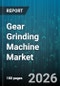 Gear Grinding Machine Market - Global Forecast 2026-2032 - Product Thumbnail Image