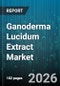Ganoderma Lucidum Extract Market - Global Forecast 2026-2032 - Product Thumbnail Image