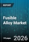 Fusible Alloy Market - Global Forecast 2026-2032 - Product Image