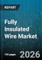 Fully Insulated Wire Market - Global Forecast 2026-2032 - Product Thumbnail Image