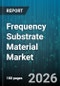 Frequency Substrate Material Market - Global Forecast 2026-2032 - Product Thumbnail Image