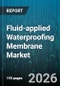 Fluid-applied Waterproofing Membrane Market - Global Forecast 2026-2032 - Product Image