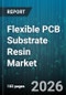 Flexible PCB Substrate Resin Market - Global Forecast 2026-2032 - Product Image