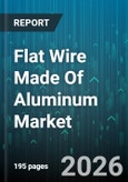 Flat Wire Made Of Aluminum Market - Global Forecast 2026-2032- Product Image