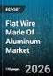 Flat Wire Made Of Aluminum Market - Global Forecast 2026-2032 - Product Thumbnail Image