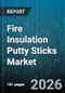 Fire Insulation Putty Sticks Market - Global Forecast 2026-2032 - Product Image
