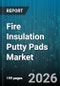 Fire Insulation Putty Pads Market - Global Forecast 2026-2032 - Product Image