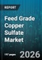 Feed Grade Copper Sulfate Market - Global Forecast 2026-2032 - Product Image