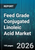 Feed Grade Conjugated Linoleic Acid Market - Global Forecast 2026-2032- Product Image