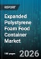 Expanded Polystyrene Foam Food Container Market - Global Forecast 2026-2032 - Product Image