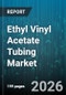 Ethyl Vinyl Acetate Tubing Market - Global Forecast 2026-2032 - Product Thumbnail Image