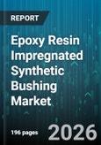 Epoxy Resin Impregnated Synthetic Bushing Market - Global Forecast 2026-2032- Product Image