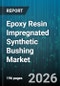 Epoxy Resin Impregnated Synthetic Bushing Market - Global Forecast 2026-2032 - Product Image