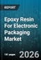 Epoxy Resin For Electronic Packaging Market - Global Forecast 2026-2032 - Product Image