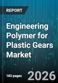 Engineering Polymer for Plastic Gears Market - Global Forecast 2026-2032- Product Image