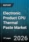 Electronic Product CPU Thermal Paste Market - Global Forecast 2026-2032 - Product Image