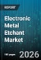 Electronic Metal Etchant Market - Global Forecast 2026-2032 - Product Image