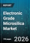Electronic Grade Microsilica Market - Global Forecast 2026-2032 - Product Thumbnail Image