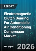 Electromagnetic Clutch Bearing For Automobile Air Conditioning Compressor Market - Global Forecast 2026-2032- Product Image