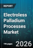 Electroless Palladium Processes Market - Global Forecast 2026-2032- Product Image